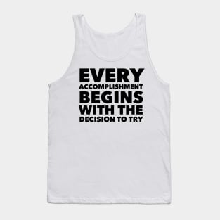 Every Accomplishment Begins With The Decision To Try Tank Top